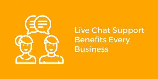 Live Chat Support Benefits Every Business